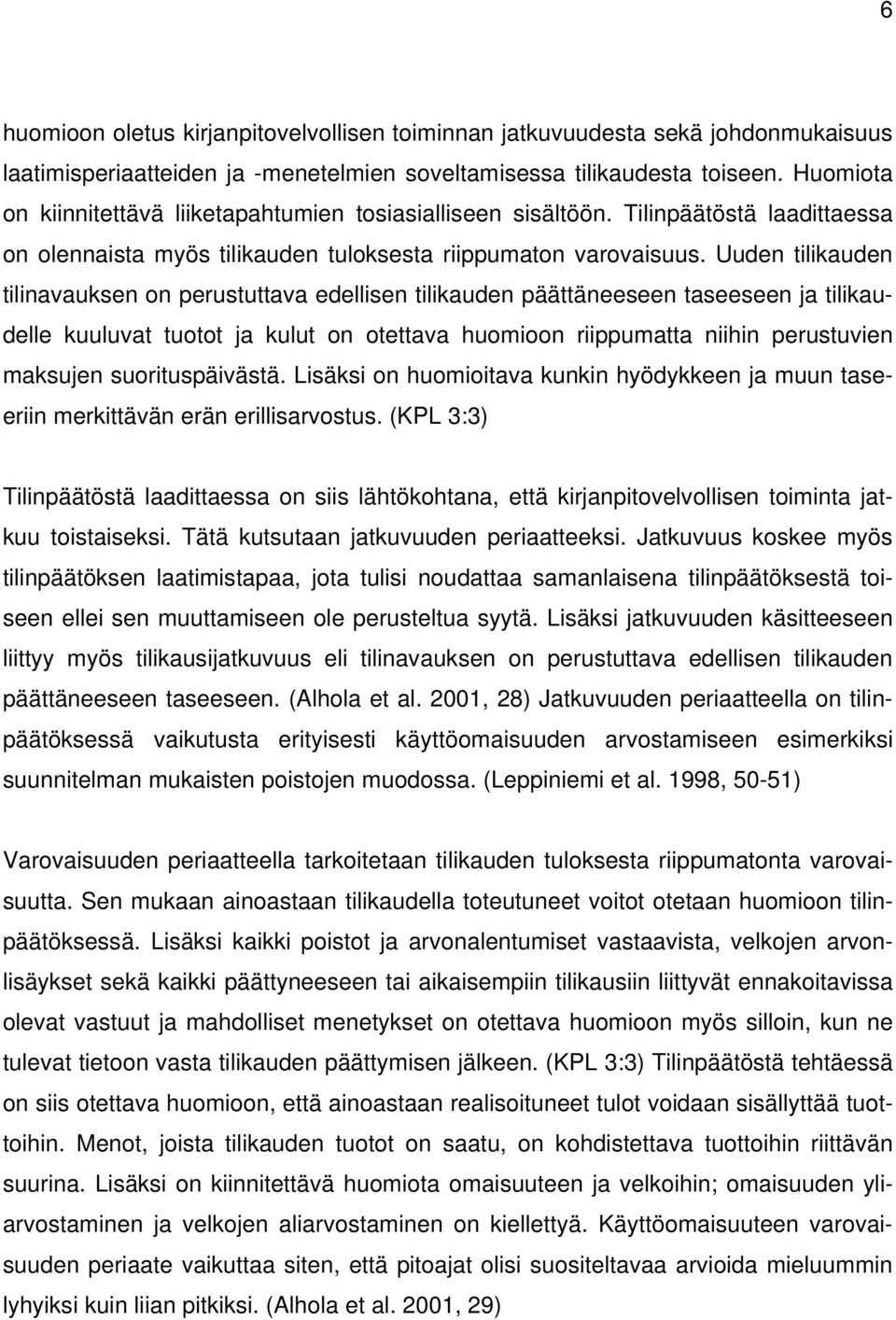 Uuden tilikauden tilinavauksen on perustuttava edellisen tilikauden päättäneeseen taseeseen ja tilikaudelle kuuluvat tuotot ja kulut on otettava huomioon riippumatta niihin perustuvien maksujen