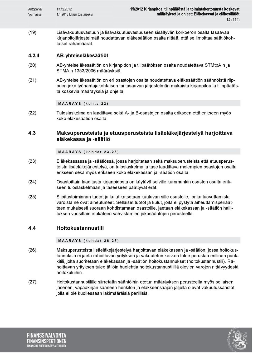 (21) AB-yhteiseläkesäätiön on eri osastojen osalta noudatettava eläkesäätiön säännöistä riippuen joko työnantajakohtaisen tai tasaavan järjestelmän mukaista kirjanpitoa ja tilinpäätöstä koskevia