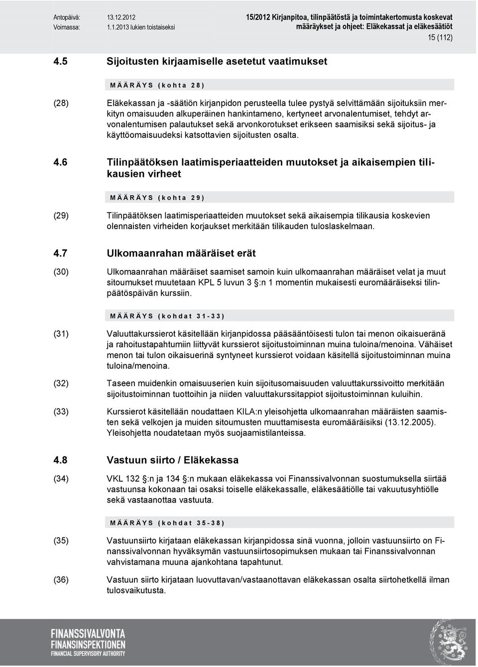 alkuperäinen hankintameno, kertyneet arvonalentumiset, tehdyt arvonalentumisen palautukset sekä arvonkorotukset erikseen saamisiksi sekä sijoitus- ja käyttöomaisuudeksi katsottavien sijoitusten