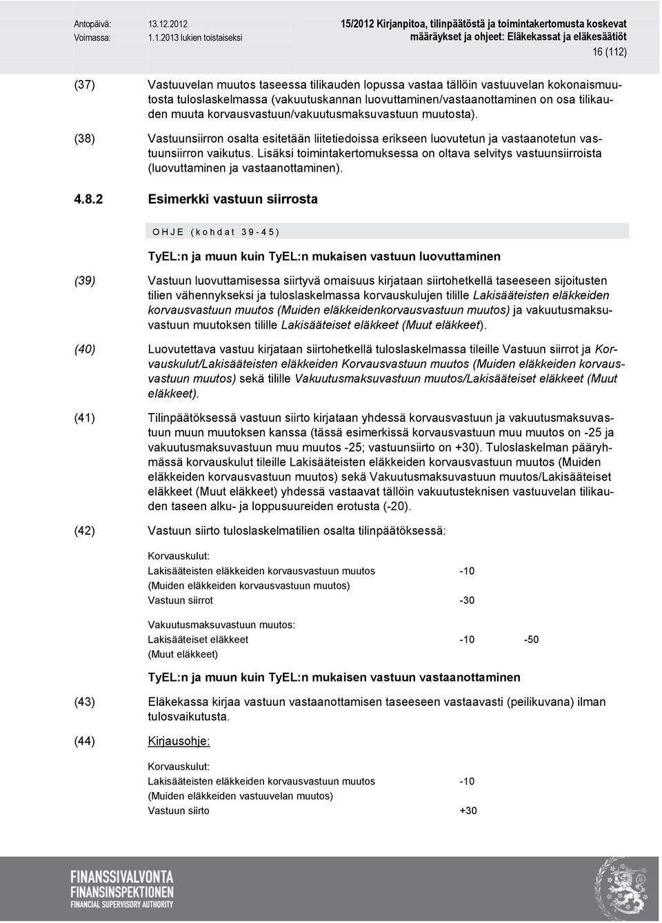 Lisäksi toimintakertomuksessa on oltava selvitys vastuunsiirroista (luovuttaminen ja vastaanottaminen). 4.8.