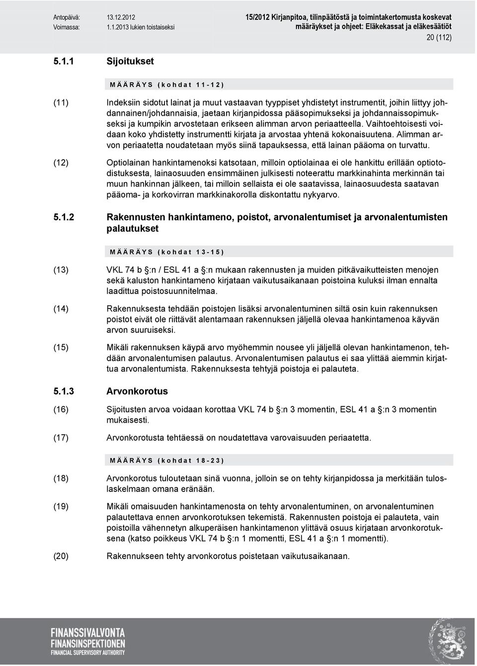 1 Sijoitukset M Ä Ä R Ä Y S ( k o h d a t 1 1-12) (11) Indeksiin sidotut lainat ja muut vastaavan tyyppiset yhdistetyt instrumentit, joihin liittyy johdannainen/johdannaisia, jaetaan kirjanpidossa