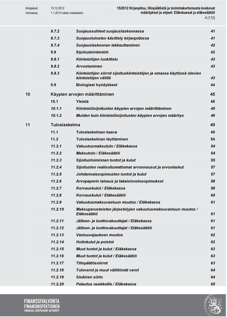 1 Yleistä 45 10.1.1 Kiinteistösijoitusten käypien arvojen määrittäminen 45 10.1.2 Muiden kuin kiinteistösijoitusten käypien arvojen määritys 46 11 Tuloslaskelma 49 11.1 Tuloslaskelman kaava 49 11.