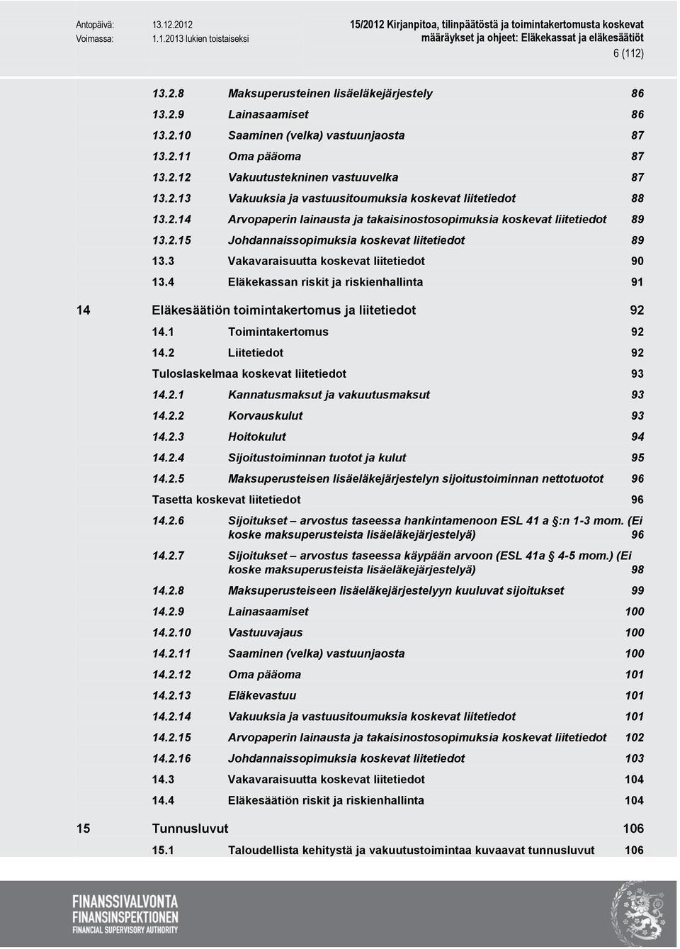 4 Eläkekassan riskit ja riskienhallinta 91 14 Eläkesäätiön toimintakertomus ja liitetiedot 92 14.1 Toimintakertomus 92 14.2 Liitetiedot 92 Tuloslaskelmaa koskevat liitetiedot 93 14.2.1 Kannatusmaksut ja vakuutusmaksut 93 14.