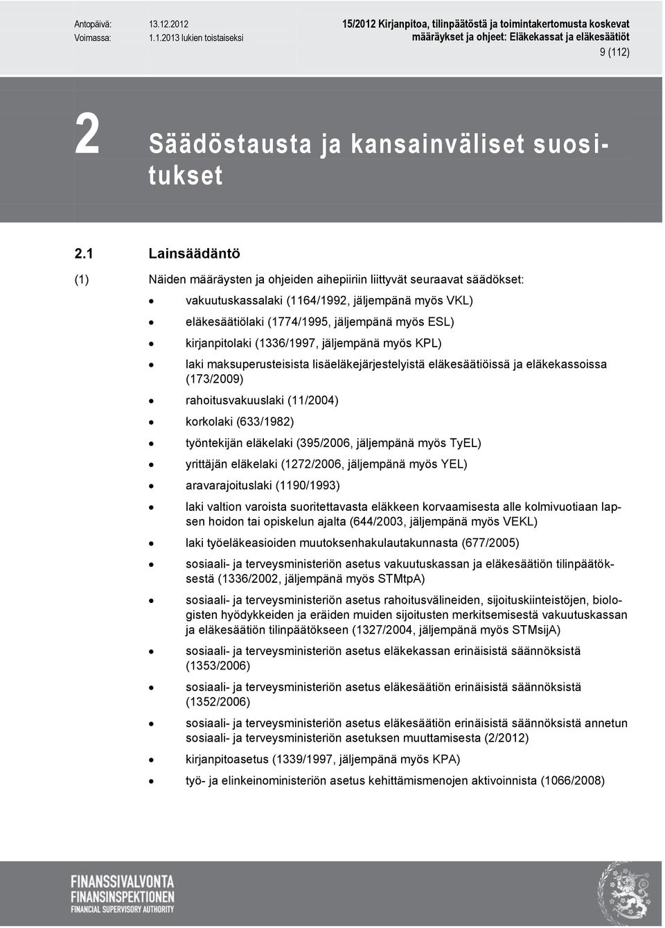 kirjanpitolaki (1336/1997, jäljempänä myös KPL) laki maksuperusteisista lisäeläkejärjestelyistä eläkesäätiöissä ja eläkekassoissa (173/2009) rahoitusvakuuslaki (11/2004) korkolaki (633/1982)