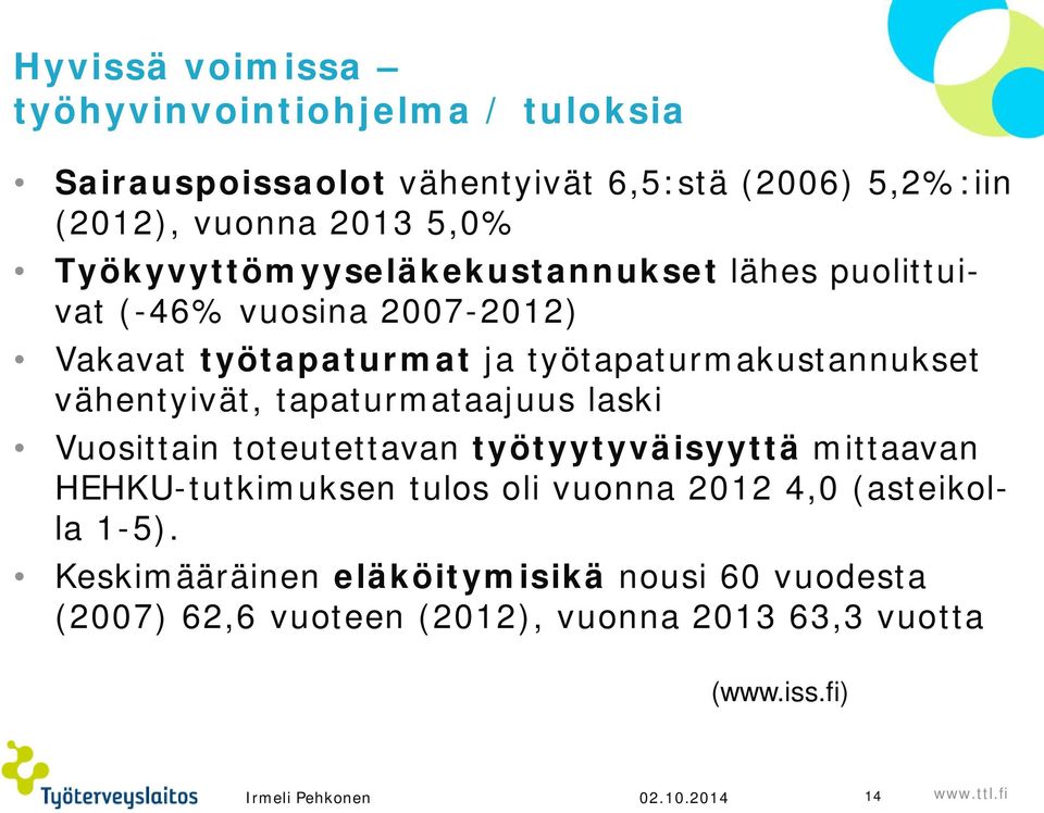 vähentyivät, tapaturmataajuus laski Vuosittain toteutettavan työtyytyväisyyttä mittaavan HEHKU-tutkimuksen tulos oli vuonna 2012 4,0