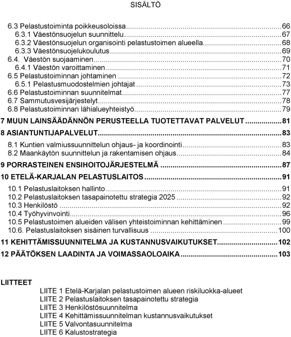 7 Sammutusvesijärjestelyt... 78 6.8 Pelastustoiminnan lähialueyhteistyö... 79 7 MUUN LAINSÄÄDÄNNÖN PERUSTEELLA TUOTETTAVAT PALVELUT... 81 8 ASIANTUNTIJAPALVELUT... 83 8.