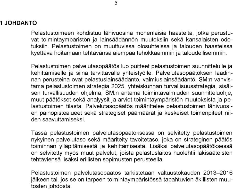 Pelastustoimen palvelutasopäätös luo puitteet pelastustoimen suunnittelulle ja kehittämiselle ja siinä tarvittavalle yhteistyölle.