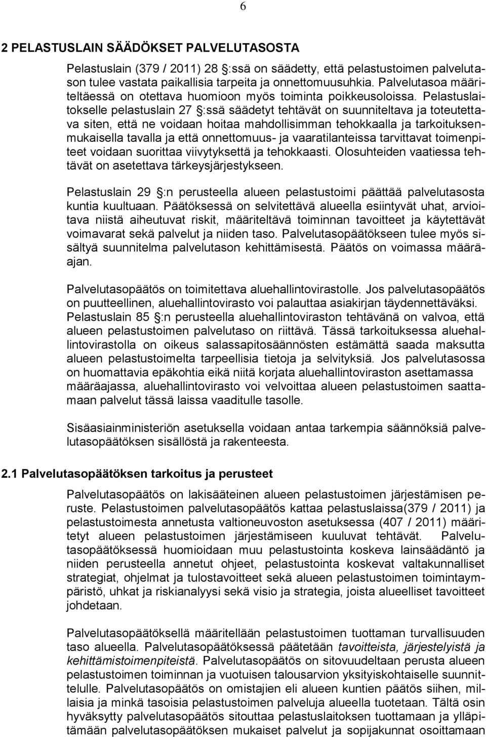 Pelastuslaitokselle pelastuslain 27 :ssä säädetyt tehtävät on suunniteltava ja toteutettava siten, että ne voidaan hoitaa mahdollisimman tehokkaalla ja tarkoituksenmukaisella tavalla ja että