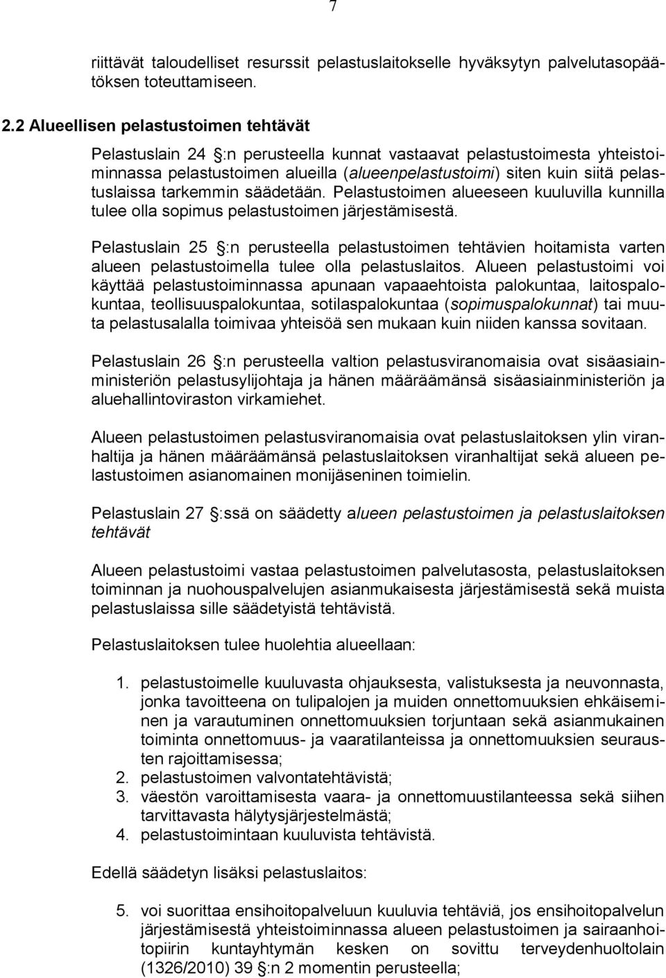 tarkemmin säädetään. Pelastustoimen alueeseen kuuluvilla kunnilla tulee olla sopimus pelastustoimen järjestämisestä.