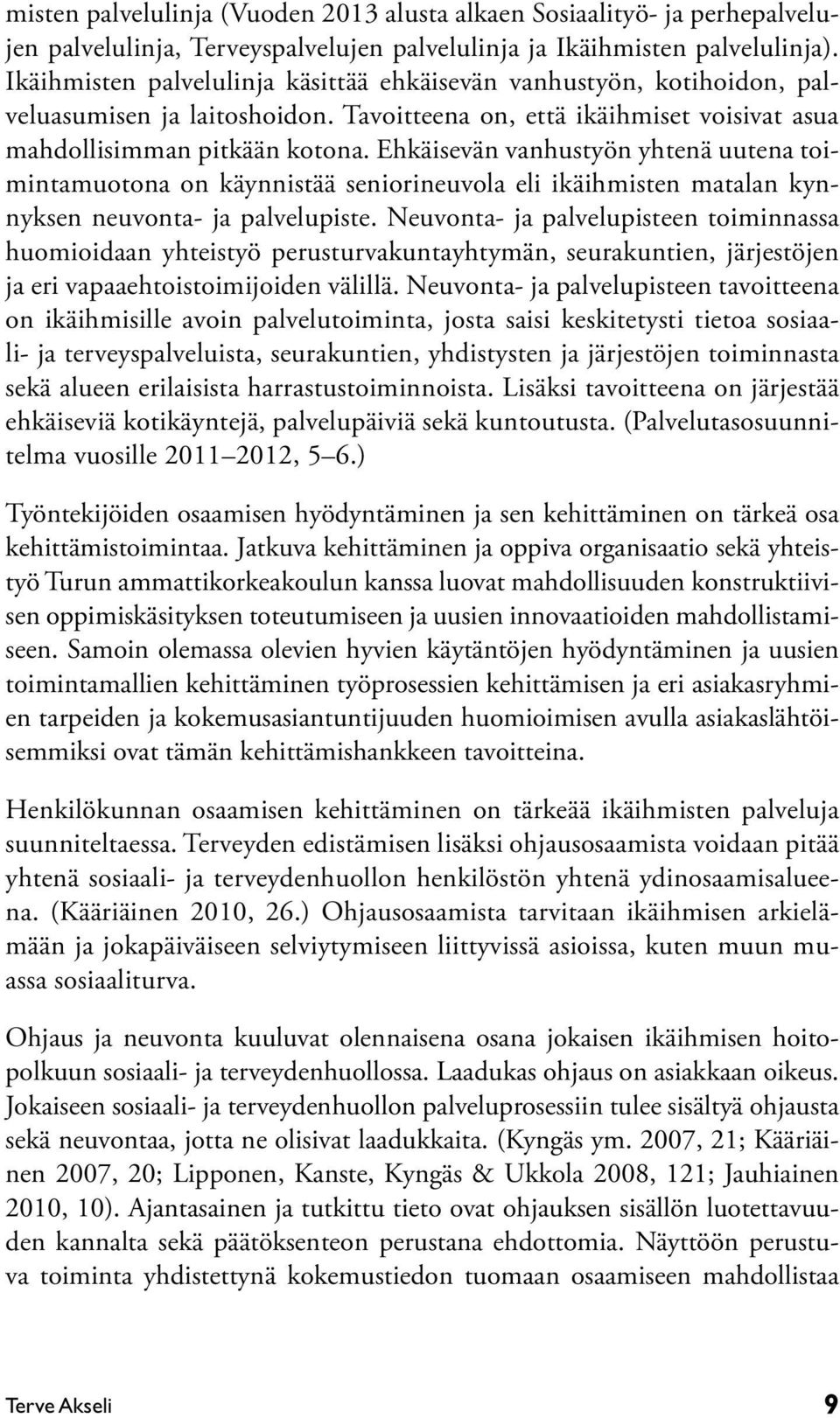 Ehkäisevän vanhustyön yhtenä uutena toimintamuotona on käynnistää seniorineuvola eli ikäihmisten matalan kynnyksen neuvonta- ja palvelupiste.