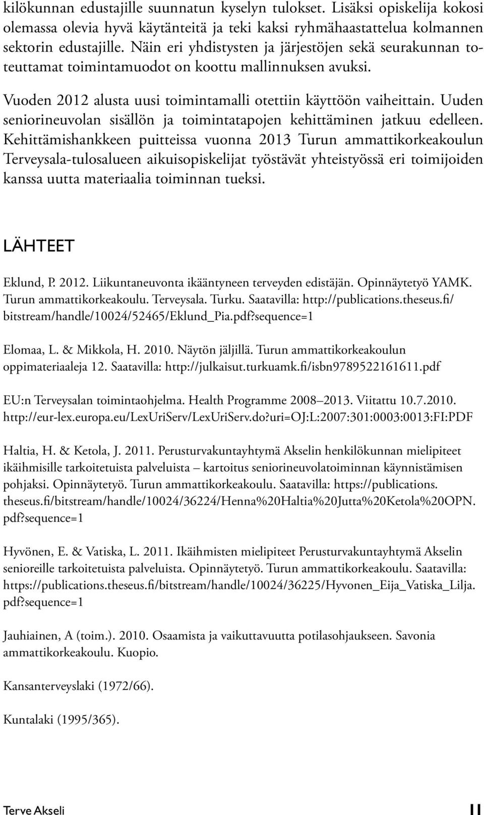 Uuden seniorineuvolan sisällön ja toimintatapojen kehittäminen jatkuu edelleen.