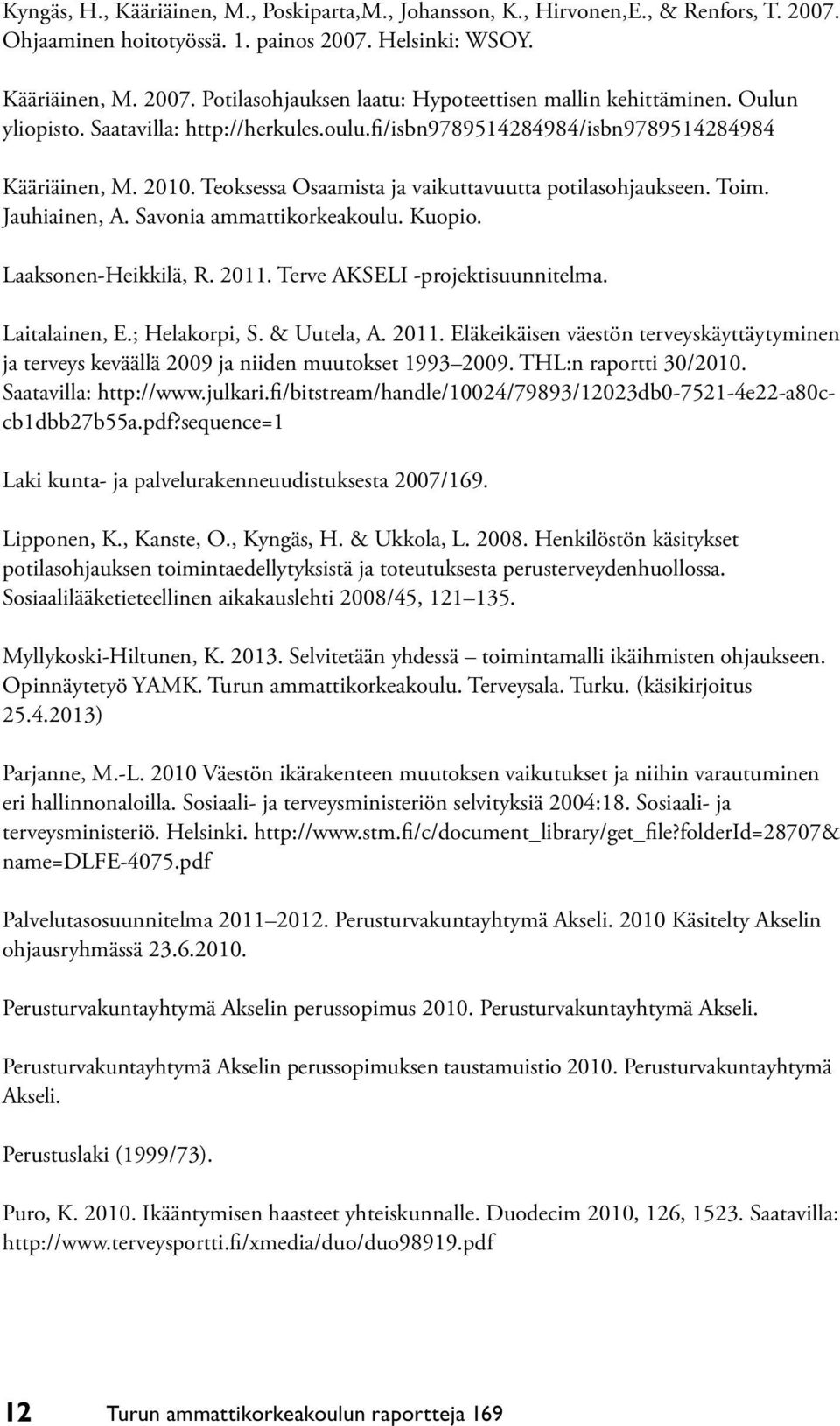 Savonia ammattikorkeakoulu. Kuopio. Laaksonen-Heikkilä, R. 2011. Terve AKSELI -projektisuunnitelma. Laitalainen, E.; Helakorpi, S. & Uutela, A. 2011. Eläkeikäisen väestön terveyskäyttäytyminen ja terveys keväällä 2009 ja niiden muutokset 1993 2009.