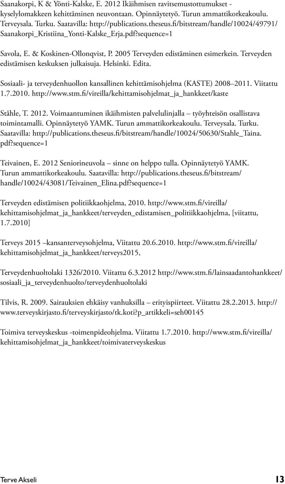 2005 Terveyden edistäminen esimerkein. Terveyden edistämisen keskuksen julkaisuja. Helsinki. Edita. Sosiaali- ja terveydenhuollon kansallinen kehittämisohjelma (KASTE) 2008 2011. Viitattu 1.7.2010.