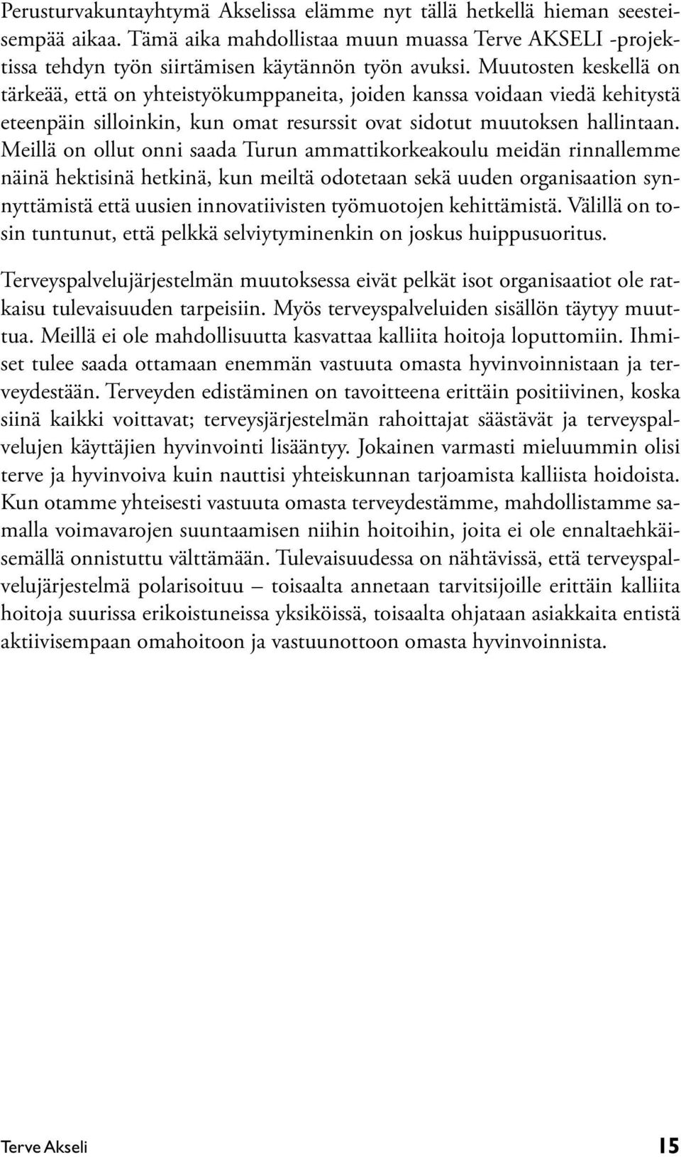 Meillä on ollut onni saada Turun ammattikorkeakoulu meidän rinnallemme näinä hektisinä hetkinä, kun meiltä odotetaan sekä uuden organisaation synnyttämistä että uusien innovatiivisten työmuotojen