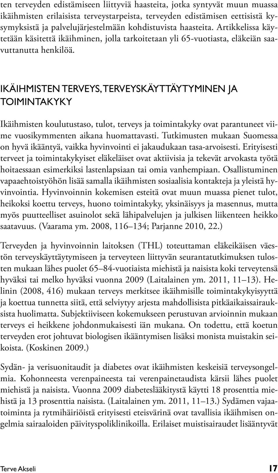 IKÄIHMISTEN TERVEYS, TERVEYSKÄYTTÄYTYMINEN JA TOIMINTAKYKY Ikäihmisten koulutustaso, tulot, terveys ja toimintakyky ovat parantuneet viime vuosikymmenten aikana huomattavasti.