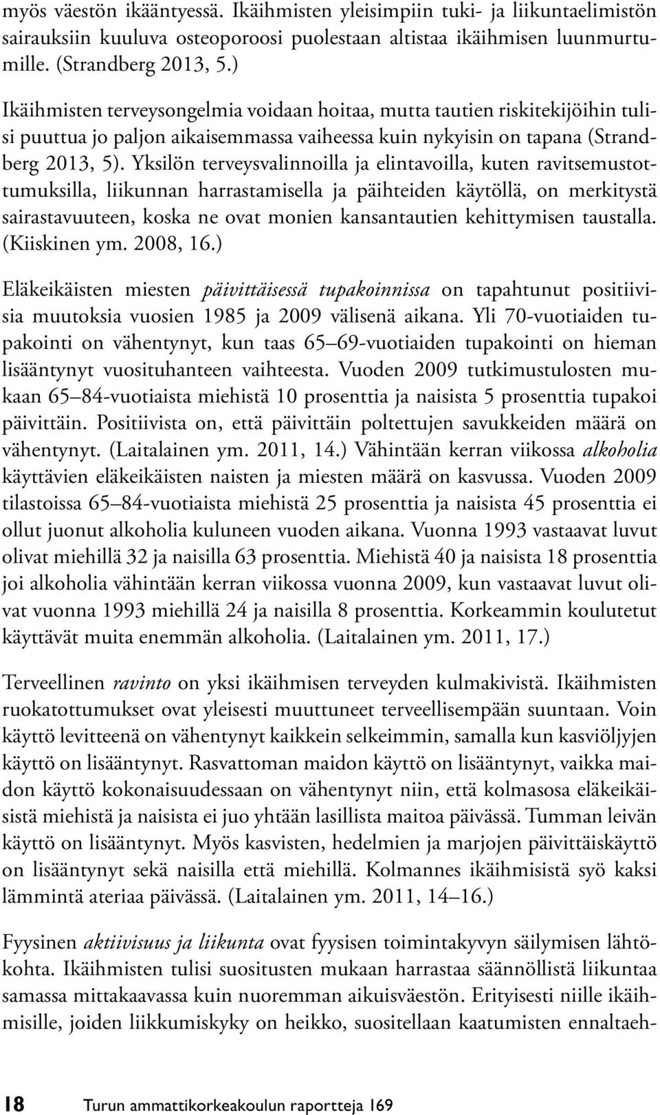 Yksilön terveysvalinnoilla ja elintavoilla, kuten ravitsemustottumuksilla, liikunnan harrastamisella ja päihteiden käytöllä, on merkitystä sairastavuuteen, koska ne ovat monien kansantautien