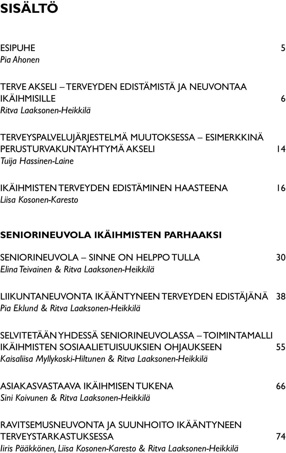 Laaksonen-Heikkilä LIIKUNTANEUVONTA IKÄÄNTYNEEN TERVEYDEN EDISTÄJÄNÄ 38 Pia Eklund & Ritva Laaksonen-Heikkilä SELVITETÄÄN YHDESSÄ SENIORINEUVOLASSA TOIMINTAMALLI IKÄIHMISTEN SOSIAALIETUISUUKSIEN