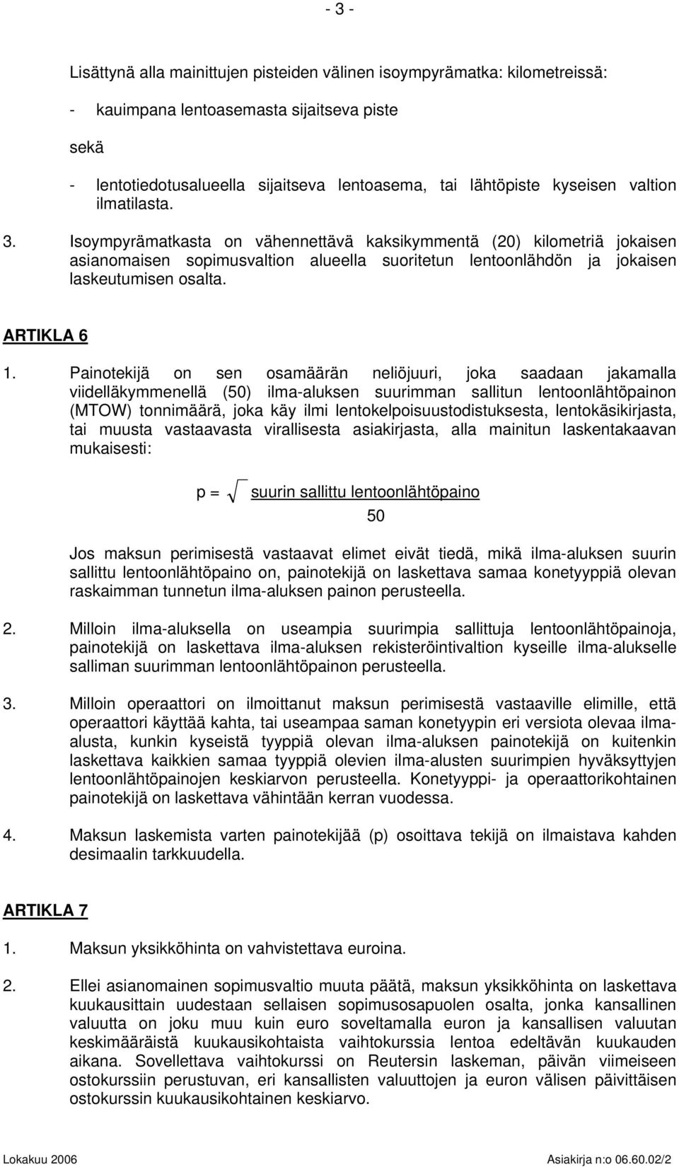 Isoympyrämatkasta on vähennettävä kaksikymmentä (20) kilometriä jokaisen asianomaisen sopimusvaltion alueella suoritetun lentoonlähdön ja jokaisen laskeutumisen osalta. ARTIKLA 6 1.