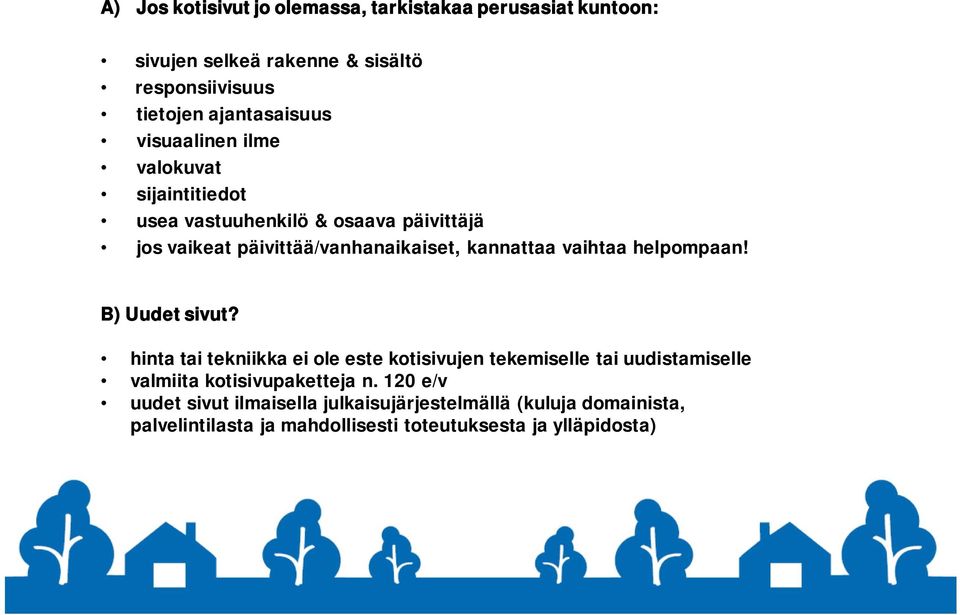 helpompaan! B) Uudet sivut? hinta tai tekniikka ei ole este kotisivujen tekemiselle tai uudistamiselle valmiita kotisivupaketteja n.