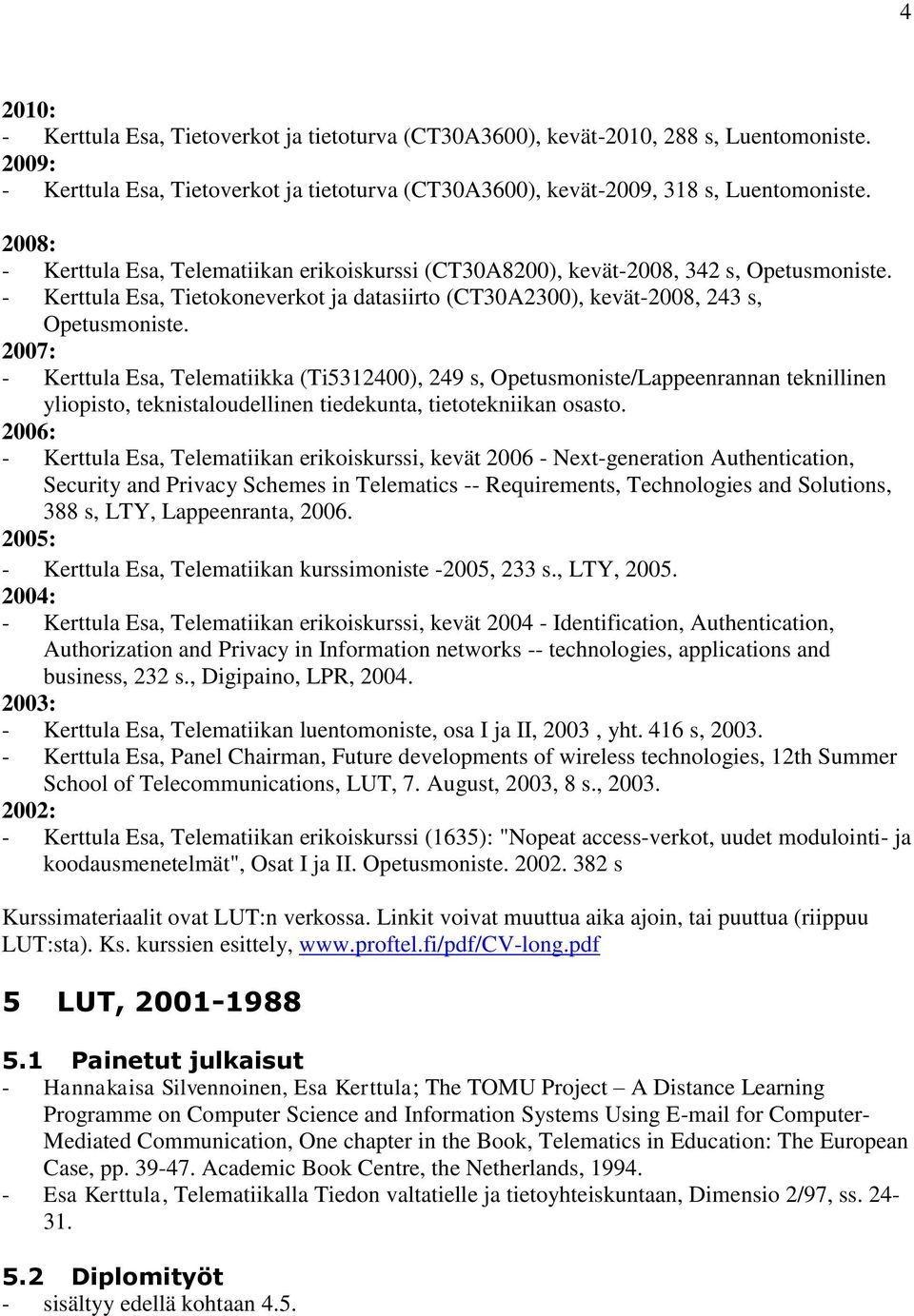 2007: - Kerttula Esa, Telematiikka (Ti5312400), 249 s, Opetusmoniste/Lappeenrannan teknillinen yliopisto, teknistaloudellinen tiedekunta, tietotekniikan osasto.