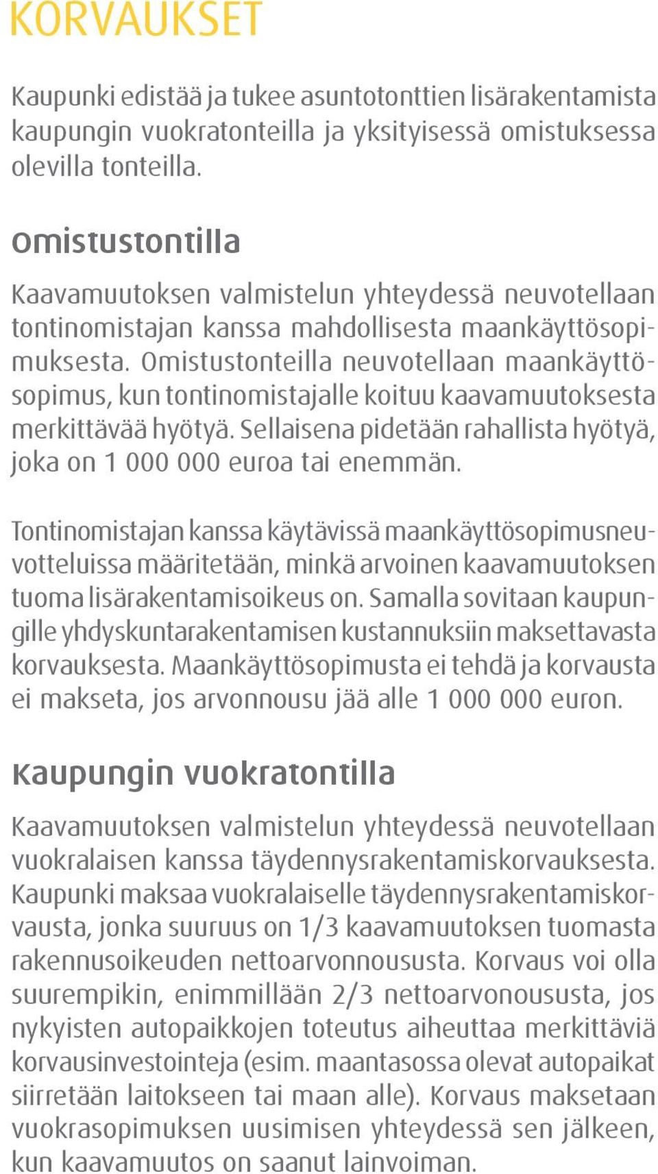 Omistustonteilla neuvotellaan maankäyttösopimus, kun tontinomistajalle koituu kaavamuutoksesta merkittävää hyötyä. Sellaisena pidetään rahallista hyötyä, joka on 1 000 000 euroa tai enemmän.