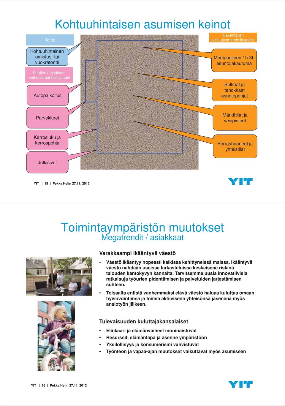 2012 Toimintaympäristön muutokset Megatrendit / asiakkaat Varakkaampi ikääntyvä väestö Väestö ikääntyy nopeasti kaikissa kehittyneissä maissa.