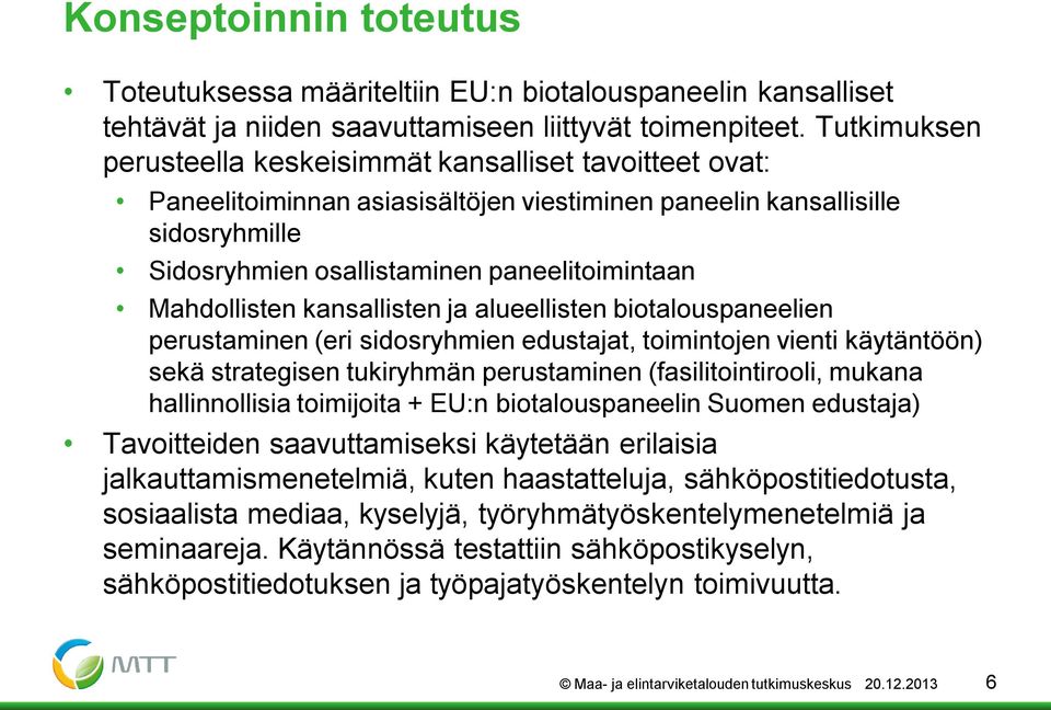 Mahdollisten kansallisten ja alueellisten biotalouspaneelien perustaminen (eri sidosryhmien edustajat, toimintojen vienti käytäntöön) sekä strategisen tukiryhmän perustaminen (fasilitointirooli,