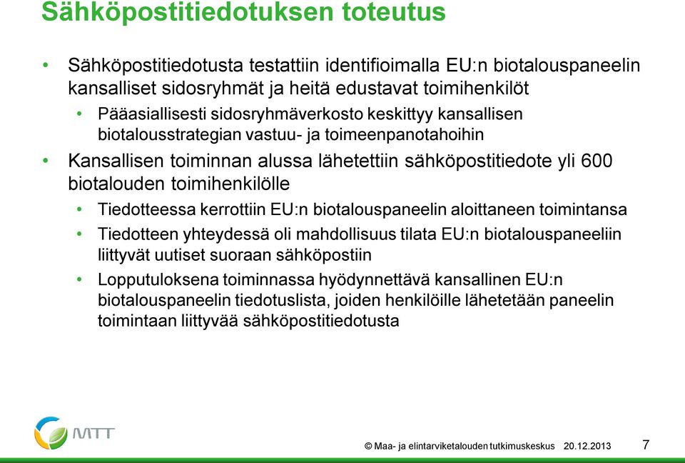 Tiedotteessa kerrottiin EU:n biotalouspaneelin aloittaneen toimintansa Tiedotteen yhteydessä oli mahdollisuus tilata EU:n biotalouspaneeliin liittyvät uutiset suoraan sähköpostiin