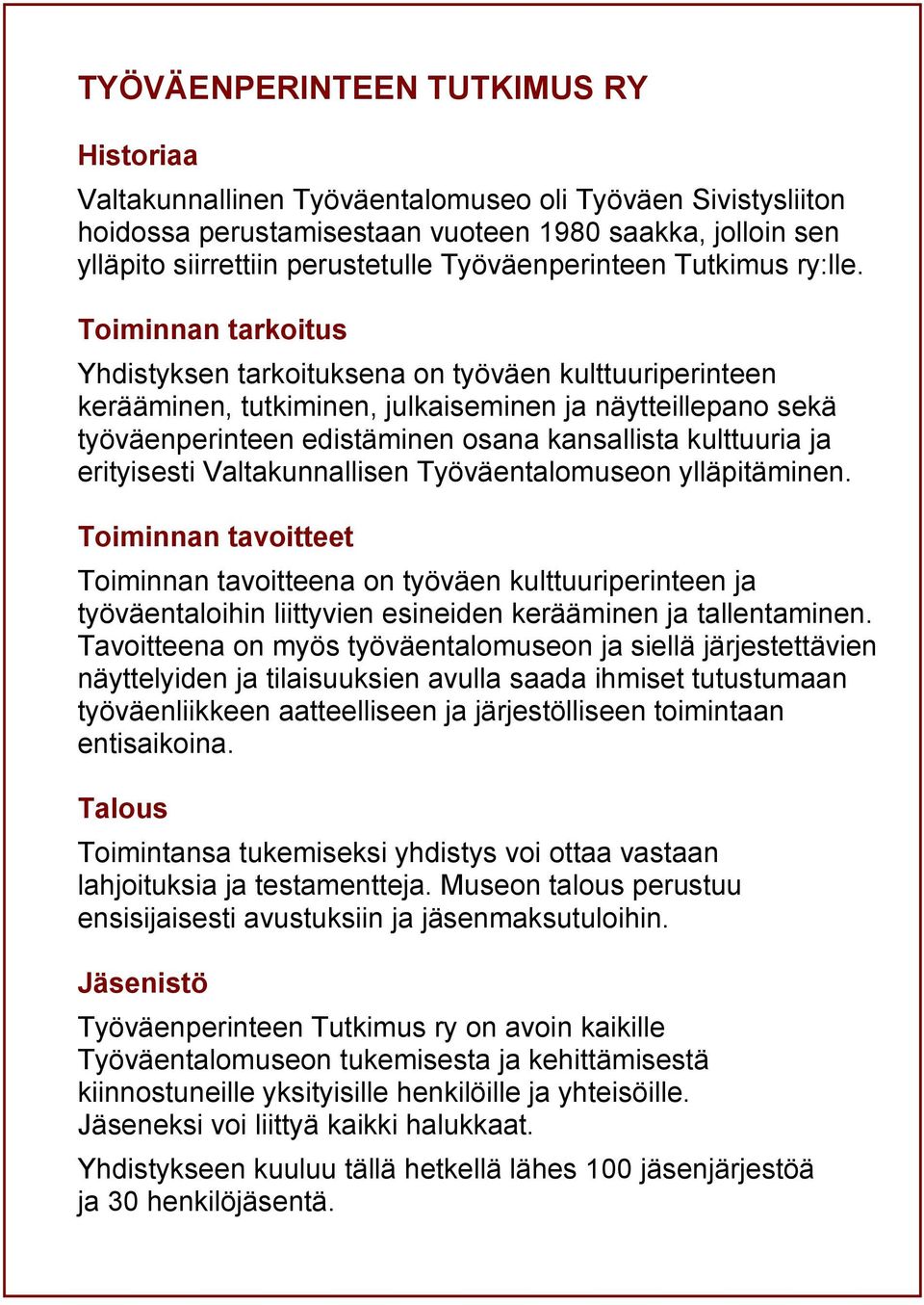 Toiminnan tarkoitus Yhdistyksen tarkoituksena on työväen kulttuuriperinteen kerääminen, tutkiminen, julkaiseminen ja näytteillepano sekä työväenperinteen edistäminen osana kansallista kulttuuria ja