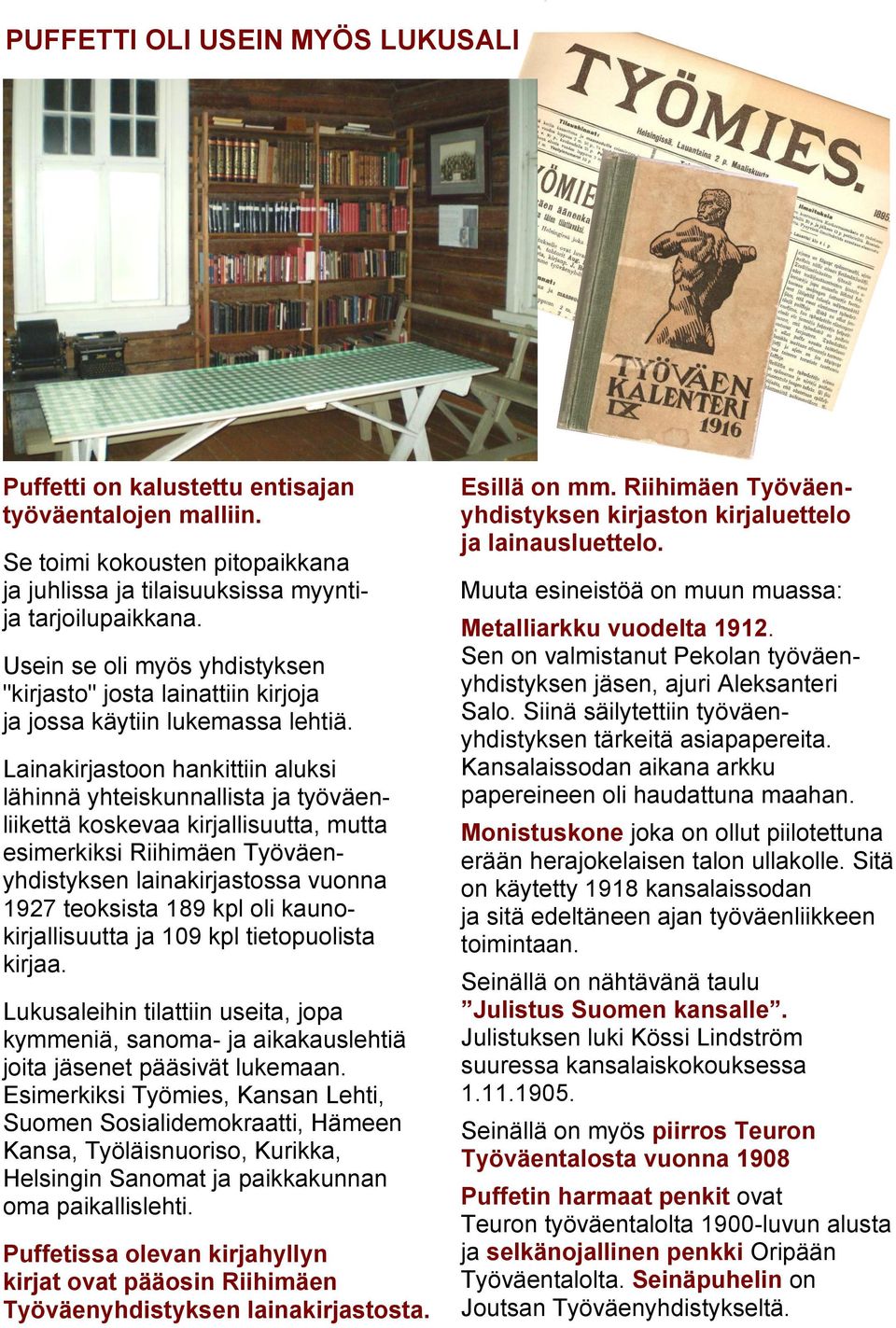 Lainakirjastoon hankittiin aluksi lähinnä yhteiskunnallista ja työväenliikettä koskevaa kirjallisuutta, mutta esimerkiksi Riihimäen Työväenyhdistyksen lainakirjastossa vuonna 1927 teoksista 189 kpl
