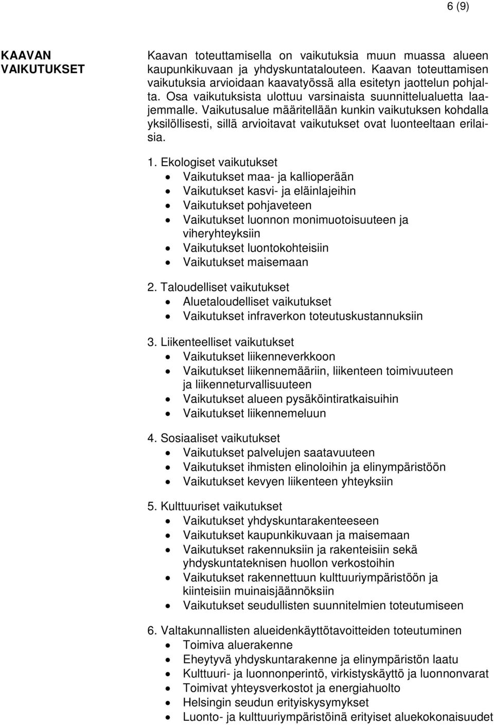 Vaikutusalue määritellään kunkin vaikutuksen kohdalla yksilöllisesti, sillä arvioitavat vaikutukset ovat luonteeltaan erilaisia. 1.