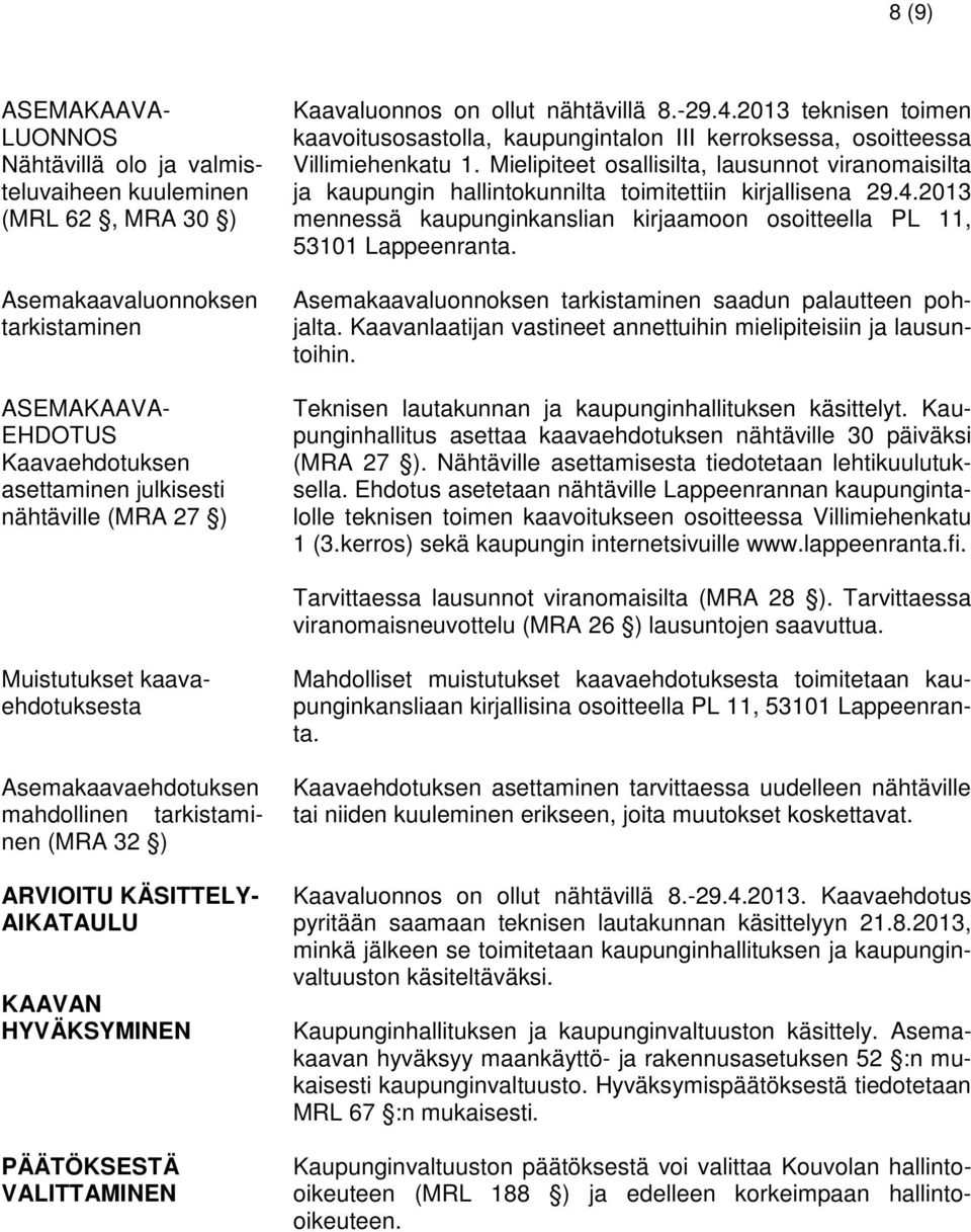 Mielipiteet osallisilta, lausunnot viranomaisilta ja kaupungin hallintokunnilta toimitettiin kirjallisena 29.4.2013 mennessä kaupunginkanslian kirjaamoon osoitteella PL 11, 53101 Lappeenranta.