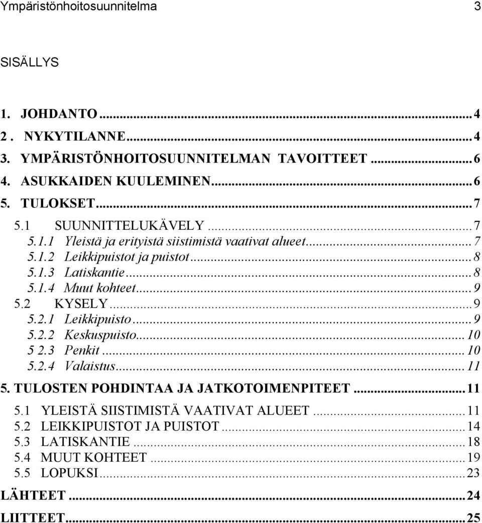 ..9 5.2 KYSELY...9 5.2.1 Leikkipuisto...9 5.2.2 Keskuspuisto...10 5 2.3 Penkit...10 5.2.4 Valaistus...11 5. TULOSTEN POHDINTAA JA JATKOTOIMENPITEET...11 5.1 YLEISTÄ SIISTIMISTÄ VAATIVAT ALUEET.