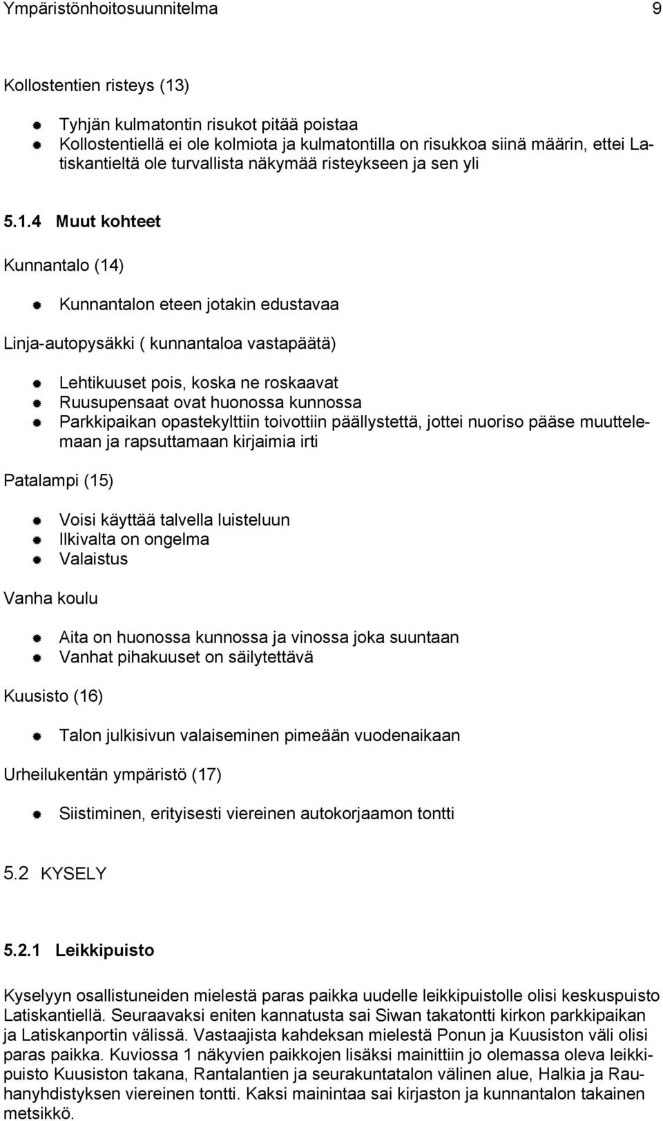 Kunnantalon eteen jotakin edustavaa Linja-autopysäkki ( kunnantaloa vastapäätä)! Lehtikuuset pois, koska ne roskaavat! Ruusupensaat ovat huonossa kunnossa!