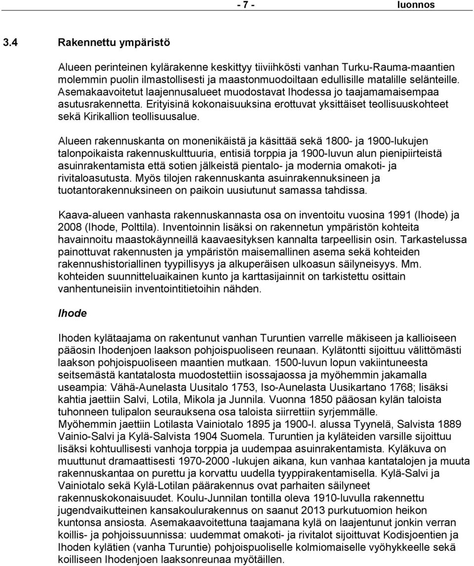 Asemakaavoitetut laajennusalueet muodostavat Ihodessa jo taajamamaisempaa asutusrakennetta. Erityisinä kokonaisuuksina erottuvat yksittäiset teollisuuskohteet sekä Kirikallion teollisuusalue.