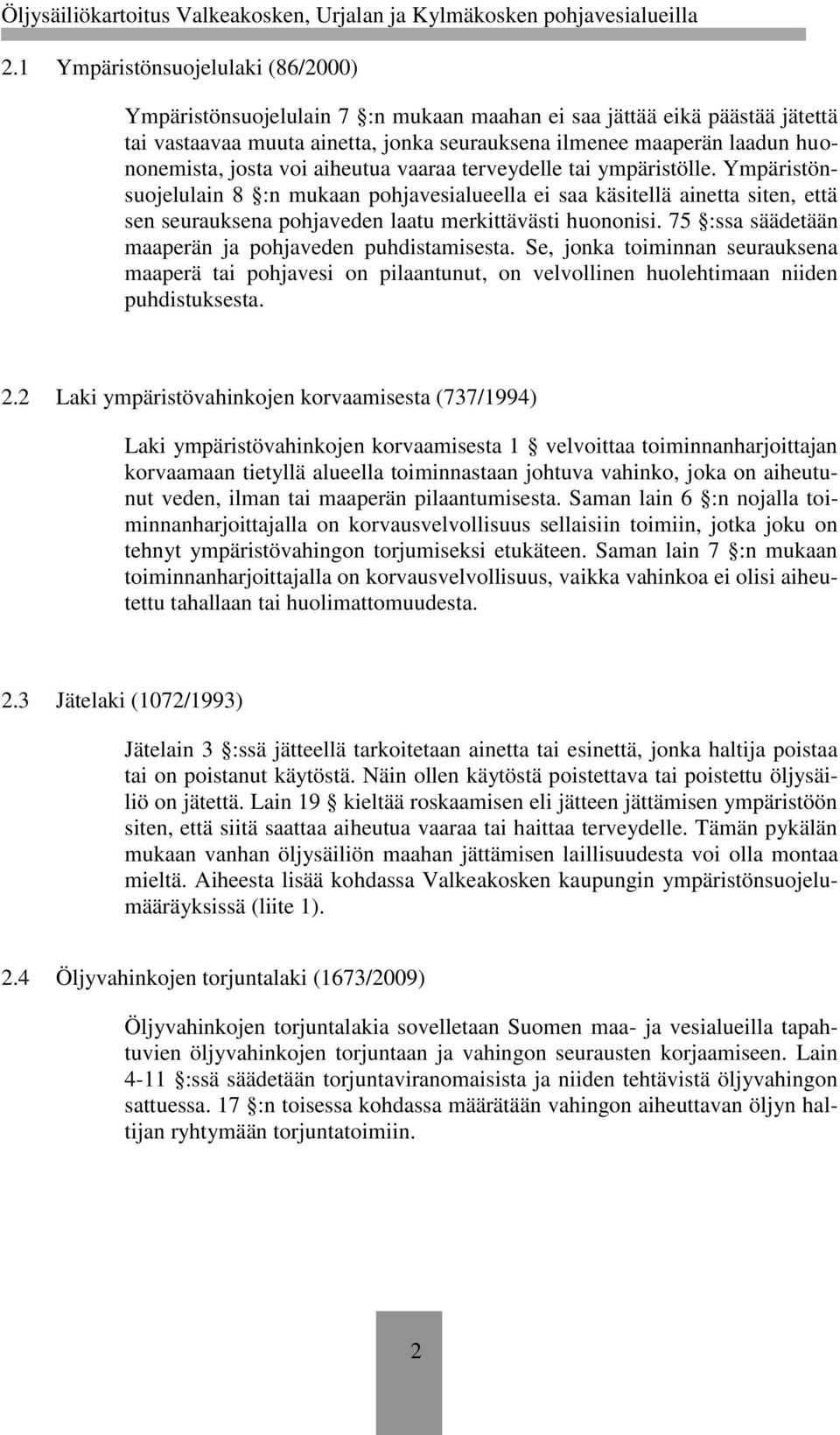 Ympäristönsuojelulain 8 :n mukaan pohjavesialueella ei saa käsitellä ainetta siten, että sen seurauksena pohjaveden laatu merkittävästi huononisi.