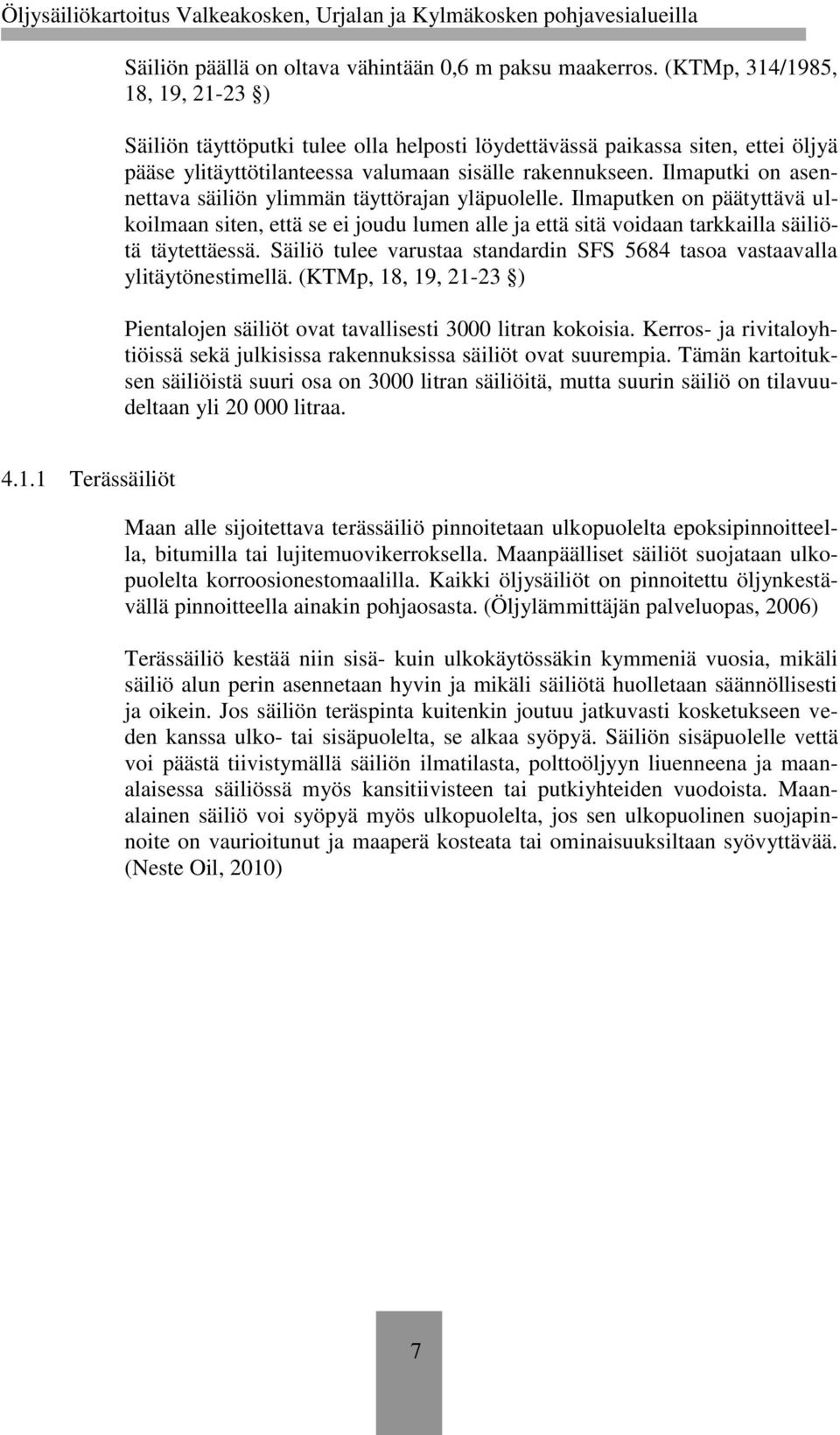 Ilmaputki on asennettava säiliön ylimmän täyttörajan yläpuolelle. Ilmaputken on päätyttävä ulkoilmaan siten, että se ei joudu lumen alle ja että sitä voidaan tarkkailla säiliötä täytettäessä.