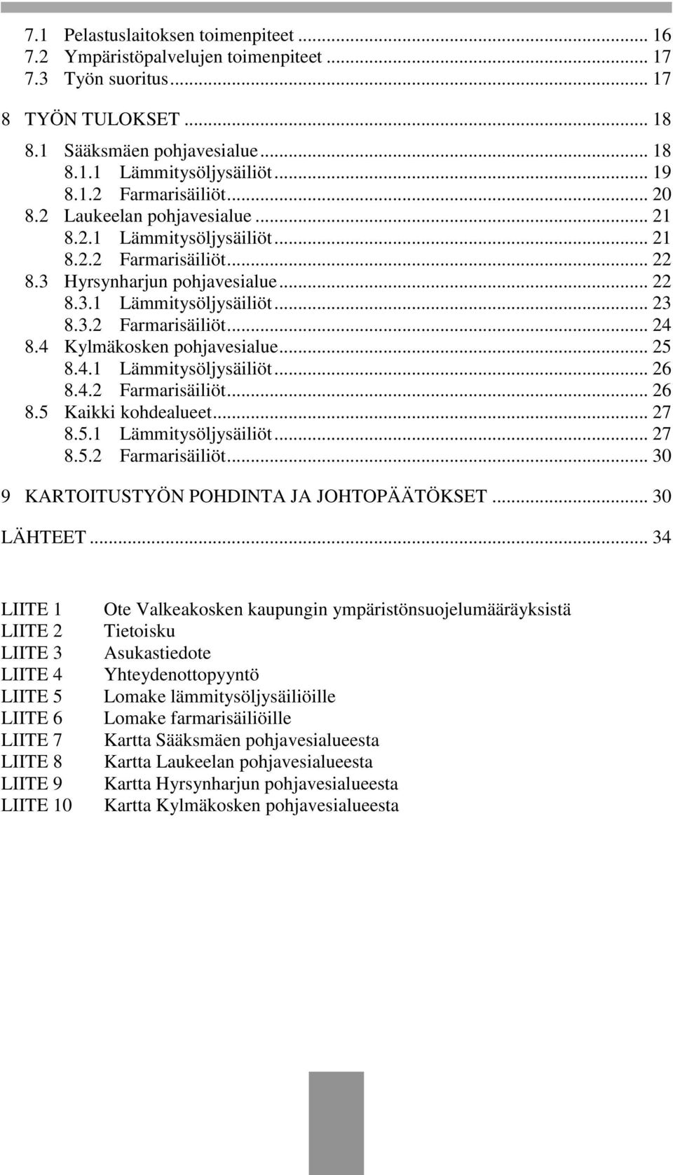 4 Kylmäkosken pohjavesialue... 25 8.4.1 Lämmitysöljysäiliöt... 26 8.4.2 Farmarisäiliöt... 26 8.5 Kaikki kohdealueet... 27 8.5.1 Lämmitysöljysäiliöt... 27 8.5.2 Farmarisäiliöt... 30 9 KARTOITUSTYÖN POHDINTA JA JOHTOPÄÄTÖKSET.