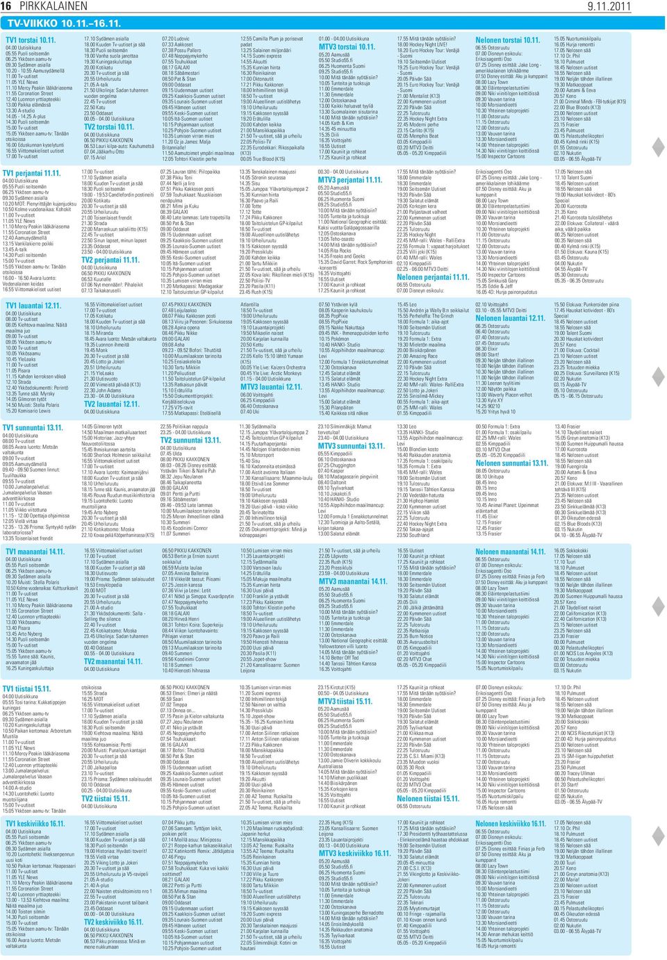 05 Ykkösen aamu-tv: Tänään otsikoissa 16.00 Eduskunnan kyselytunti 16.55 Viittomakieliset uutiset 17.00 Tv-uutiset TV1 perjantai 11.11. 05.55 Puoli seitsemän 06.25 Ykkösen aamu-tv 09.