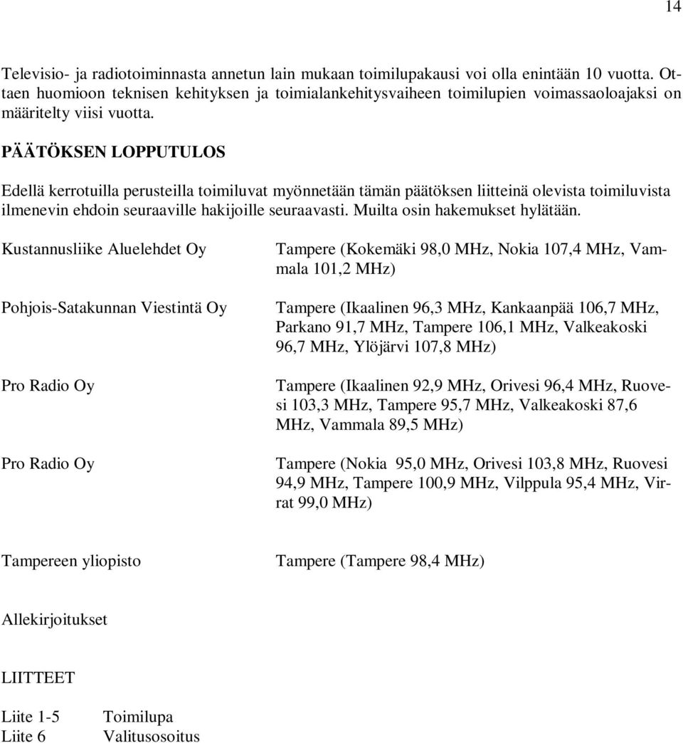 PÄÄTÖKSEN LOPPUTULOS Edellä kerrotuilla perusteilla toimiluvat myönnetään tämän päätöksen liitteinä olevista toimiluvista ilmenevin ehdoin seuraaville hakijoille seuraavasti.