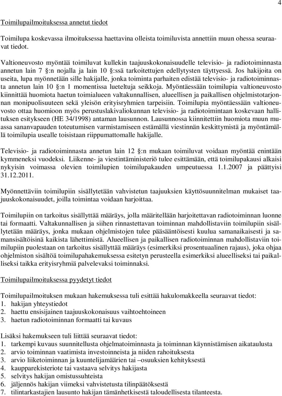 Jos hakijoita on useita, lupa myönnetään sille hakijalle, jonka toiminta parhaiten edistää televisio- ja radiotoiminnasta annetun lain 10 :n 1 momentissa lueteltuja seikkoja.