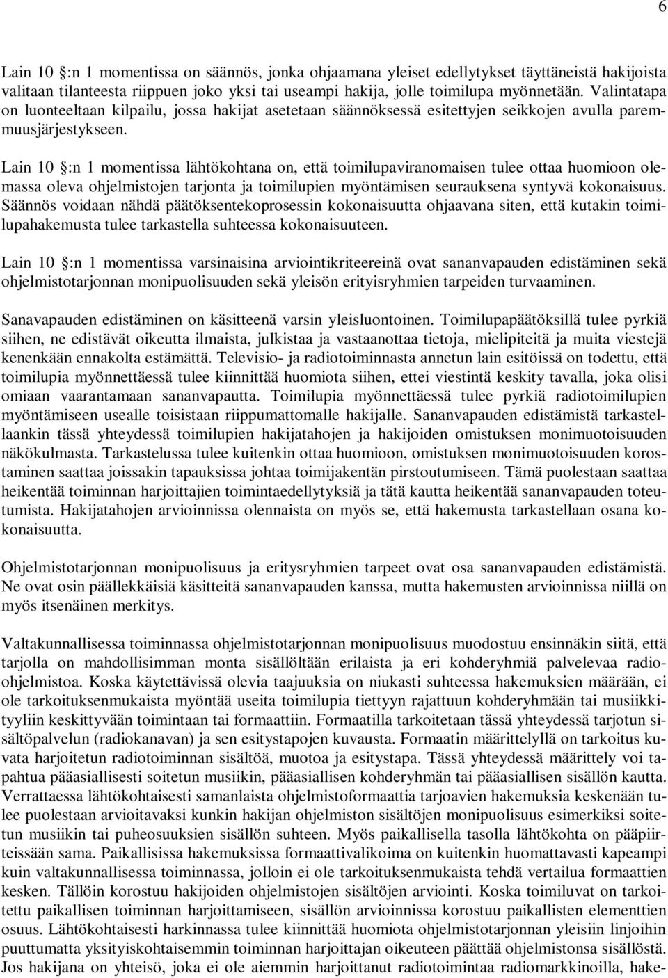 Lain 10 :n 1 momentissa lähtökohtana on, että toimilupaviranomaisen tulee ottaa huomioon olemassa oleva ohjelmistojen tarjonta ja toimilupien myöntämisen seurauksena syntyvä kokonaisuus.