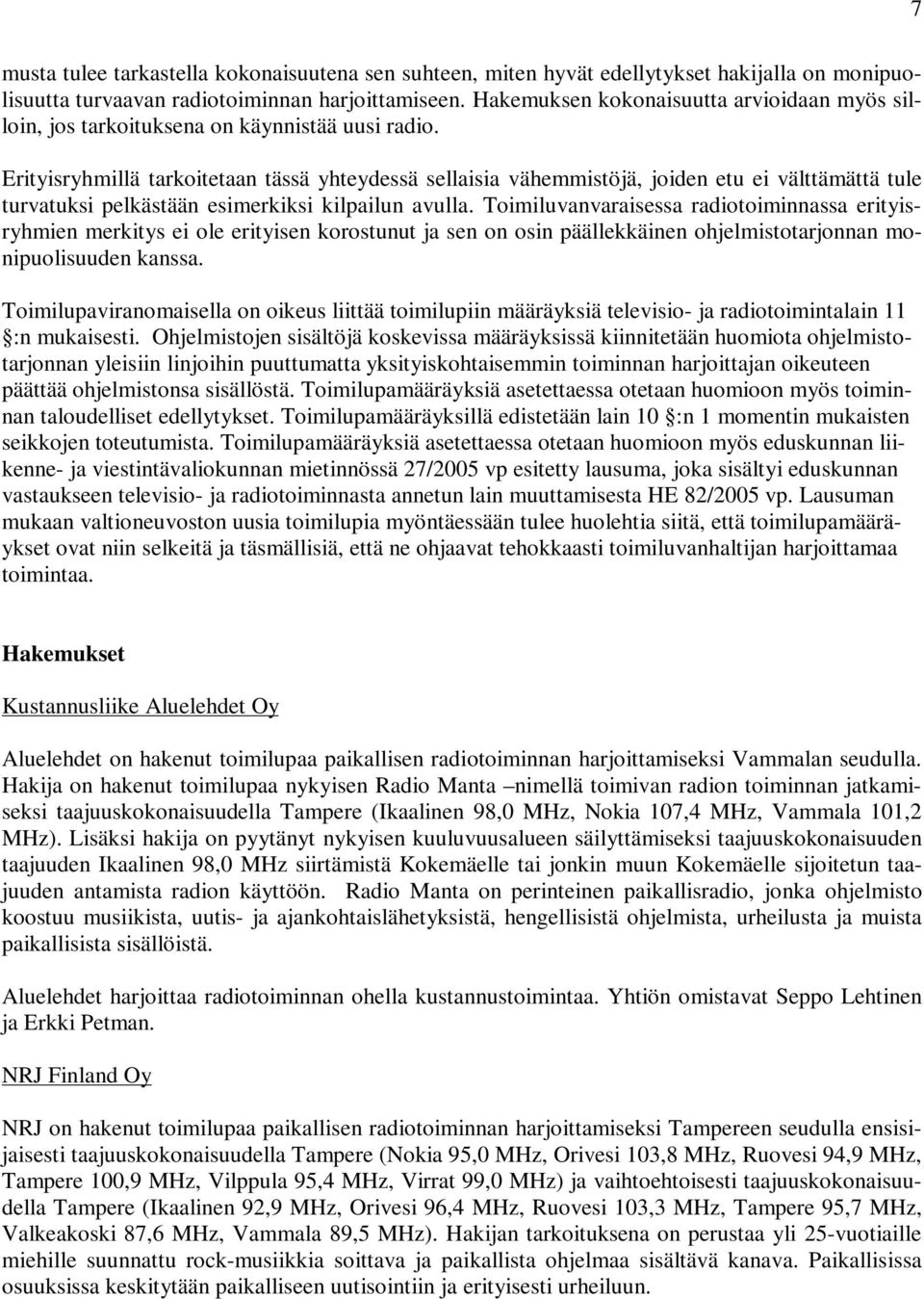 Erityisryhmillä tarkoitetaan tässä yhteydessä sellaisia vähemmistöjä, joiden etu ei välttämättä tule turvatuksi pelkästään esimerkiksi kilpailun avulla.