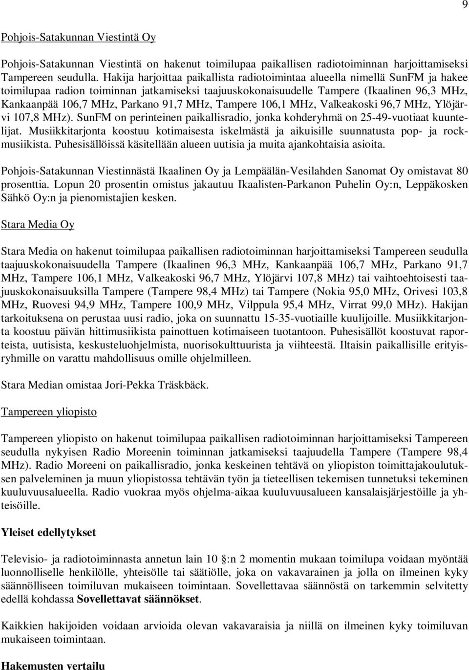 91,7 MHz, Tampere 106,1 MHz, Valkeakoski 96,7 MHz, Ylöjärvi 107,8 MHz). SunFM on perinteinen paikallisradio, jonka kohderyhmä on 25-49-vuotiaat kuuntelijat.