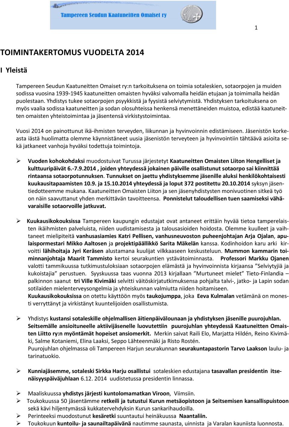 Yhdistyksen tarkoituksena on myös vaalia sodissa kaatuneitten ja sodan olosuhteissa henkensä menettäneiden muistoa, edistää kaatuneitten omaisten yhteistoimintaa ja jäsentensä virkistystoimintaa.