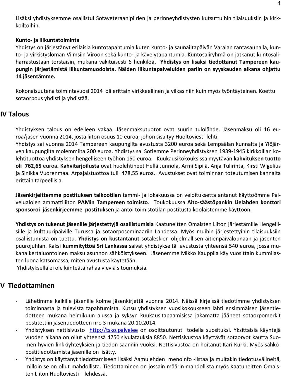 kävelytapahtumia. Kuntosaliryhmä on jatkanut kuntosaliharrastustaan torstaisin, mukana vakituisesti 6 henkilöä. Yhdistys on lisäksi tiedottanut Tampereen kaupungin järjestämistä liikuntamuodoista.