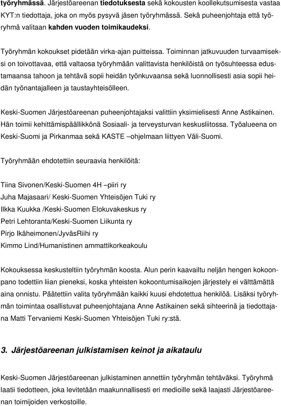 Toiminnan jatkuvuuden turvaamiseksi on toivottavaa, että valtaosa työryhmään valittavista henkilöistä on työsuhteessa edustamaansa tahoon ja tehtävä sopii heidän työnkuvaansa sekä luonnollisesti asia