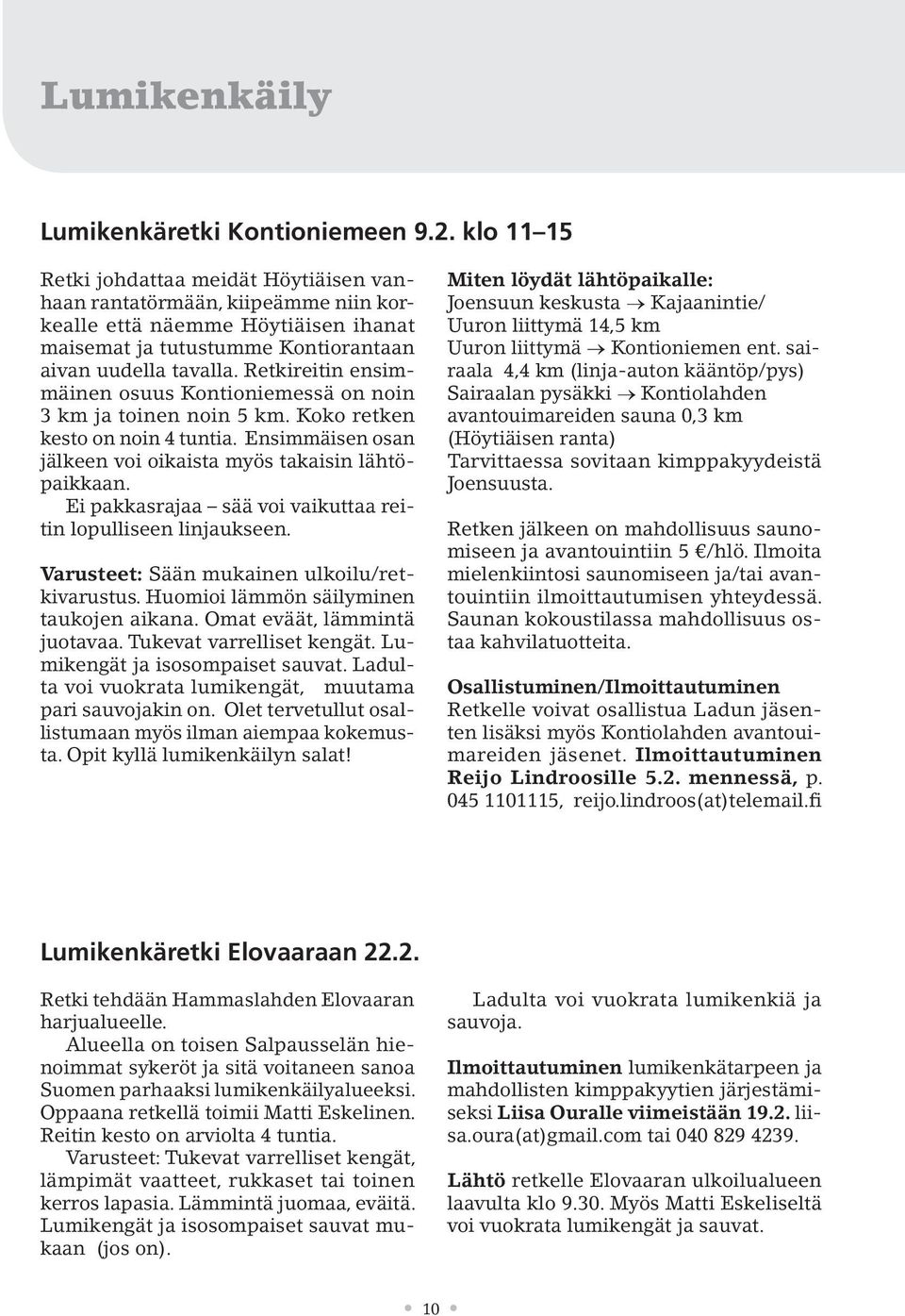 Retkireitin ensimmäinen osuus Kontioniemessä on noin 3 km ja toinen noin 5 km. Koko retken kesto on noin 4 tuntia. Ensimmäisen osan jälkeen voi oikaista myös takaisin lähtöpaikkaan.