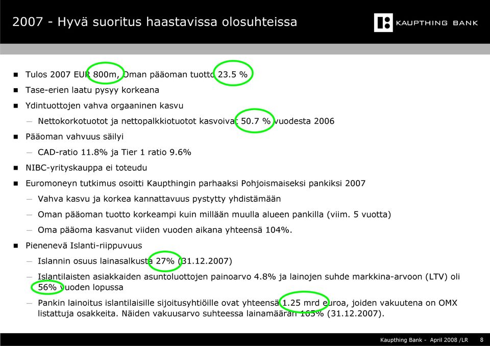 6% NIBC-yrityskauppa ei toteudu Euromoneyn tutkimus osoitti Kaupthingin parhaaksi Pohjoismaiseksi pankiksi 2007 Vahva kasvu ja korkea kannattavuus pystytty yhdistämään Oman pääoman tuotto korkeampi