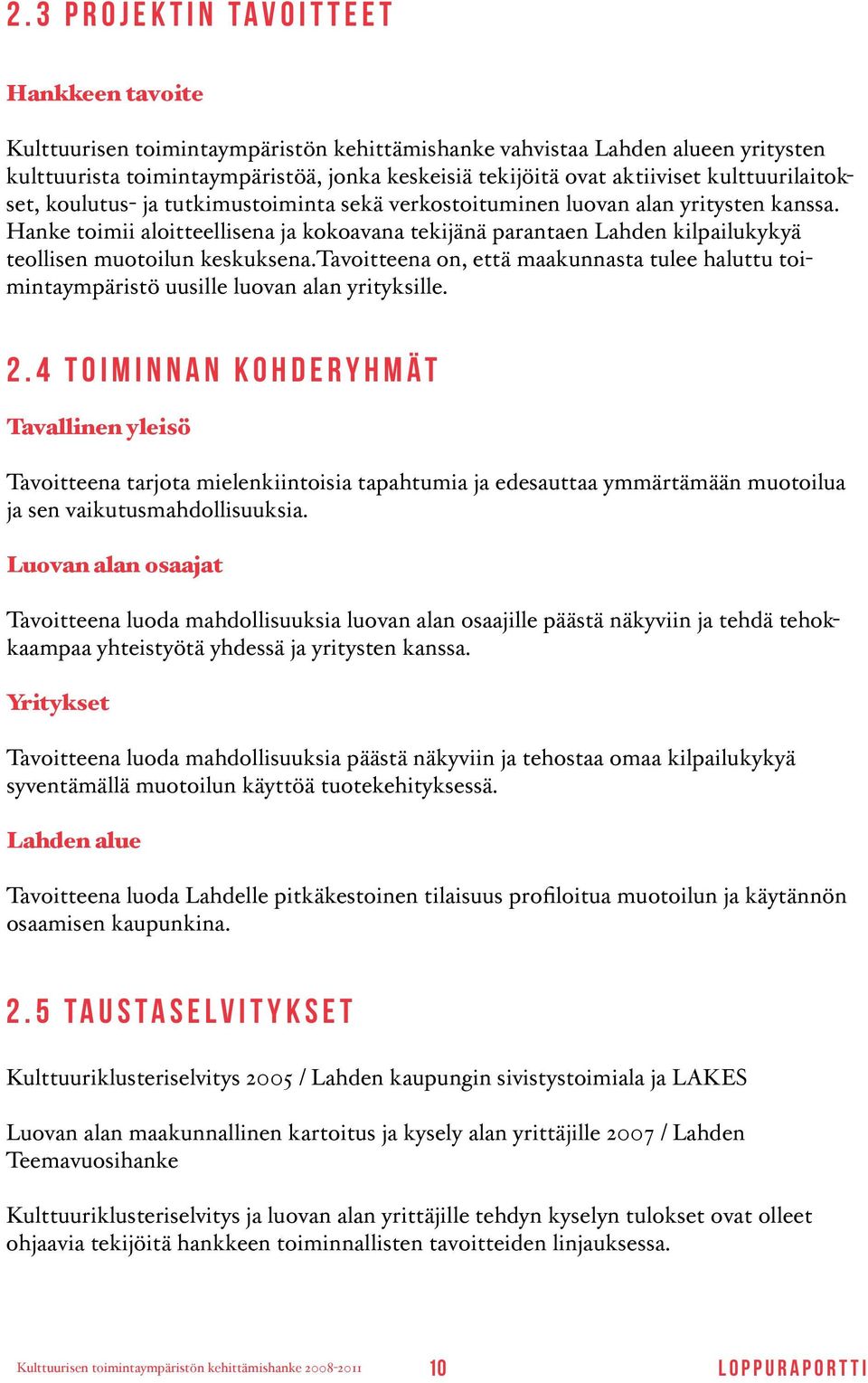 Hanke toimii aloitteellisena ja kokoavana tekijänä parantaen Lahden kilpailukykyä teollisen muotoilun keskuksena.